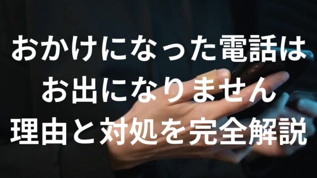 おかけになった電話はお出になりません｜理由と対処を完全解説