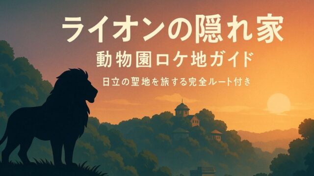 『ライオンの隠れ家』動物園ロケ地ガイド｜聖地巡礼と日立の魅力を満喫！